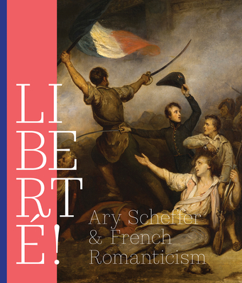 Libert!: Ary Scheffer and French Romanticism - Van Der Meer Mohr, Quirine