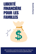 Libert financire pour les familles: Construire la richesse ensemble (Un guide tape par tape vers la scurit financire et la richesse gnrationnelle)