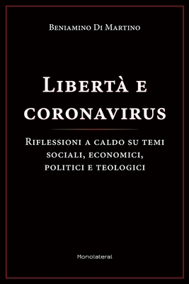 Libert? e coronavirus: Riflessioni a caldo su temi sociali, economici, politici, e teologici - Di Martino, Beniamino