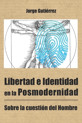 Libertad e identidad en la posmodernidad: Sobre la cuestin del hombre - Gutirrez, Jorge