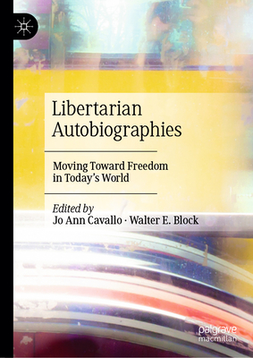 Libertarian Autobiographies: Moving Toward Freedom in Today's World - Cavallo, Jo Ann (Editor), and Block, Walter E (Editor)