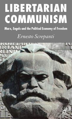 Libertarian Communism: Marx, Engels and the Political Economy of Freedom - Screpanti, Ernesto