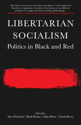 Libertarian Socialism: Politics in Black and Red - Prichard, Alex (Editor), and Kinna, Ruth (Editor), and Pinta, Saku (Editor)