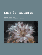 Liberte Et Socialisme: Ou, Discussion Des Principes de L'Organisation Du Travail Industriel