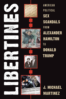 Libertines: American Political Sex Scandals from Alexander Hamilton to Donald Trump - Martinez, J Michael