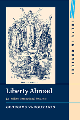 Liberty Abroad: J. S. Mill on International Relations - Varouxakis, Georgios