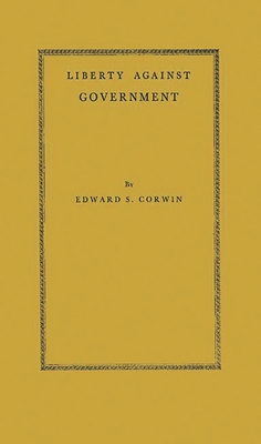 Liberty Against Government: The Rise, Flowering, and Decline of a Famous Judicial Concept - Corwin, Edward Samuel, and Unknown