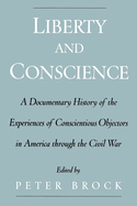 Liberty and Conscience: A Documentary History of the Experiences of Conscientious Objectors in America Through the Civil War