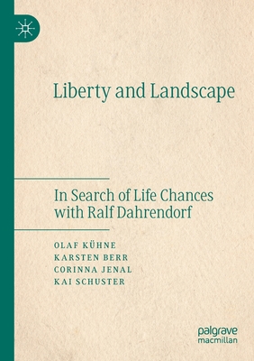 Liberty and Landscape: In Search of Life Chances with Ralf Dahrendorf - Khne, Olaf, and Berr, Karsten, and Jenal, Corinna