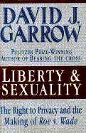 Liberty and Sexuality: The Right to Privacy and the Making of Roe V. Wade - Garrow, David J, Professor