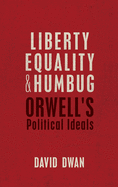 Liberty, Equality, and Humbug: Orwell's Political Ideals
