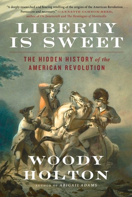 Liberty Is Sweet: The Hidden History of the American Revolution - Holton, Woody