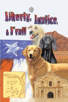 Liberty, Justice & F'Rall: The Dog Heroes of the Texas Republic - Kutchinski, Marjorie