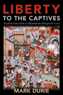 Liberty to the Captives: Freedom from Islam and Dhimmitude Through the Cross - Durie, Mark