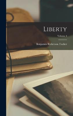 Liberty; Volume 4 - Tucker, Benjamin Ricketson