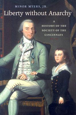 Liberty Without Anarchy: A History of the Society of the Cincinnati - Myers, Minor, and The Society of the Cincinnati (Prepared for publication by)