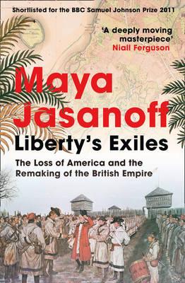 Liberty's Exiles: The Loss of America and the Remaking of the British Empire. - Jasanoff, Maya