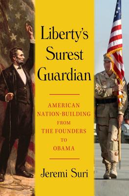 Liberty's Surest Guardian: American Nation-Building from the Founders to Obama - Suri, Jeremi