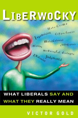 Liberwocky: What Liberals Say and What They Really Mean - Gold, Victor