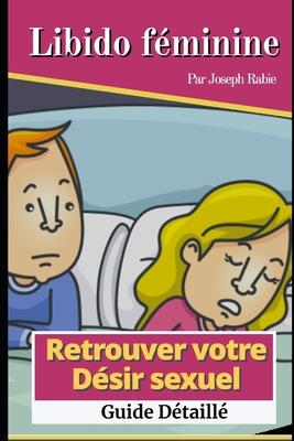 Libido f?minine - Retrouver votre d?sir sexuel: Guide d?taill? - Rabie, Joseph