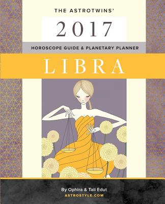 Libra 2017: The AstroTwins' Horoscope Guide & Planetary Planner - Edut, Tali, and Edut, Ophira