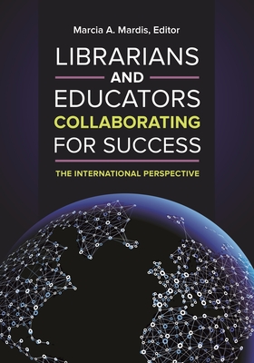 Librarians and Educators Collaborating for Success: The International Perspective - Mardis, Marcia (Editor)