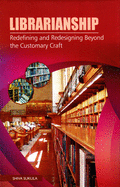 Librarianship: Redefining and Redesigning Beyond the Customary Craft