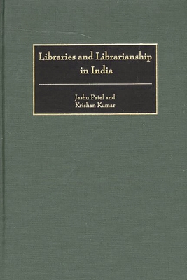 Libraries and Librarianship in India - Patel, Jashu, and Kumar, Krishan, Dr.