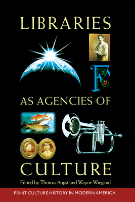 Libraries as Agencies of Culture: (Volume 42, No. 3 of American Studies) - Augst, Thomas, and Wiegand, Wayne A (Contributions by)