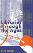 Libraries Through the Ages - Lerner, Fred