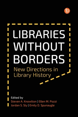Libraries Without Borders: New Directions in Library History - Knowlton, Steven A., and Pozzi, Ellen M., and Sly, Jordan S.