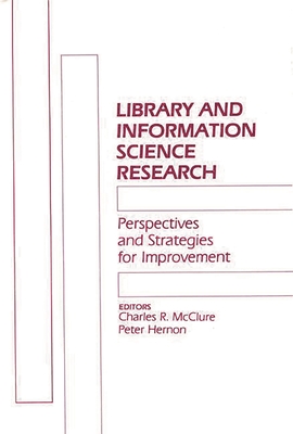 Library and Information Science Research: Perspectives and Strategies for Improvement - McClure, Charles R, and Hernon, Peter
