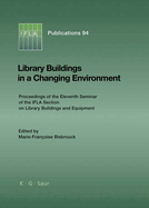 Library Buildings in a Changing Environment: Proceedings of the 11th Seminar of the Ifla Section on Library Buildings and Equipment, Shanghai, China, 14-18 August 1999