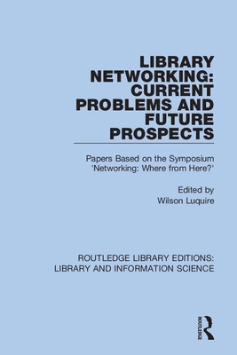 Library Networking: Current Problems and Future Prospects: Papers Based on the Symposium 'Networking: Where from Here?' - Luquire, Wilson (Editor)