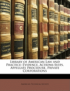 Library of American Law and Practice: Evidence. Actions-Suits. Appellate Procedure. Private Corporations