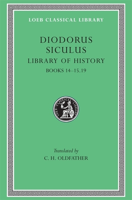 Library of History, Volume VI: Books 14-15.19 - Diodorus Siculus, and Oldfather, C H (Translated by)