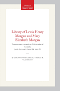 Library of Lewis Henry Morgan and Mary Elizabeth Morgan: Transactions, American Philosophical Society (Vols. 84. Part 6 and 84, Part 7)