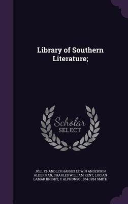 Library of Southern Literature; - Harris, Joel Chandler, and Alderman, Edwin Anderson, and Kent, Charles William