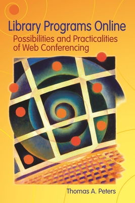 Library Programs Online: Possibilities and Practicalities of Web Conferencing - Peters, Thomas