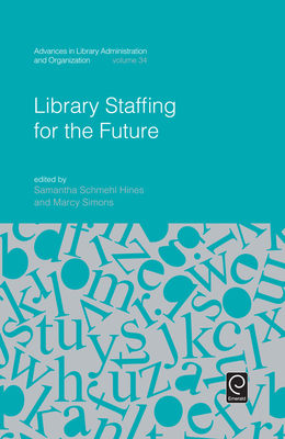 Library Staffing for the Future - Hines, Samantha Schmehl (Editor), and Simons, Marcy (Editor)