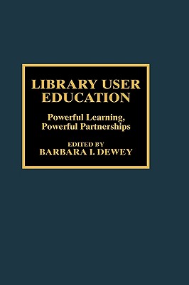 Library User Education: Powerful Learning, Powerful Partnerships - Dewey, Barbara I (Editor)