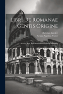 Libri de Romanae Gentis Origine: Access. Sexti Rufi Breviarium Historiae Romanae