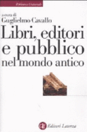 Libri, Editori E Pubblico Nel Mondo Antico Guida Storica E Critica - Cavallo, Guglielmo