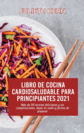 Libro de cocina cardiosaludable para principiantes 2021: Ms de 50 recetas deliciosas y sin complicaciones, bajas en sodio y fciles de preparar
