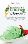 Libro de cocina de la heladera Whynter 2021: Recetas fciles y sabrosas para hacer tu propio helado ( Helado de vainilla, helado de lima, helado vegano, helado de chocolate con crema, yogur helado y ms )