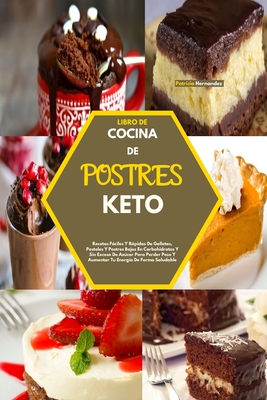 Libro de Cocina de Postres Keto(keto Desserts Cookbook): Recetas Fciles Y Rpidas De Galletas, Pasteles Y Postres Bajos En Carbohidratos Y Sin Exceso De Azcar Para Perder Peso Y Aumentar Tu Energ?a De Forma Saludable(Spanish Version) - Hernandez, Patricia