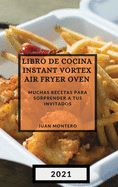 Libro de Cocina Instant Vortex Air Fryer 2021 (Instant Vortex Air Fryer Spanish Edition): Muchas Recetas Para Sorprender a Tus Invitados