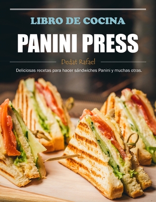 Libro de Cocina Panini Press: Deliciosas recetas para hacer sndwiches Panini y muchas otras. - Rafael, Dedat