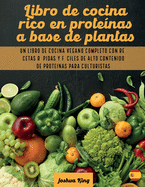 Libro de cocina rico en prote?nas a base de plantas: Un libro de cocina vegano completo con recetas rpidas y fciles de alto contenido de prote?nas para culturistas