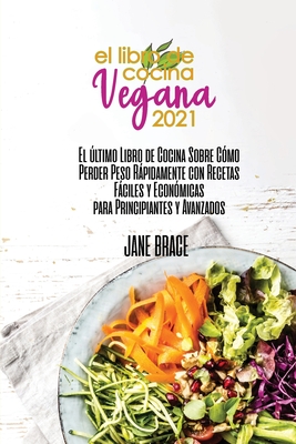 Libro de Cocina Vegano 2021: La ltima gua de libros de cocina sobre cmo perder peso rpidamente con recetas fciles y asequibles para principiantes y avanzados ( SPANISH VERSION) - Brace, Jane